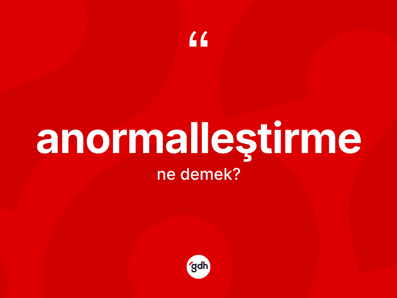 Anormalleştirme kelimesi ne anlama gelir? Anormalleştirmenin TDK'ya göre anlamı nedir?