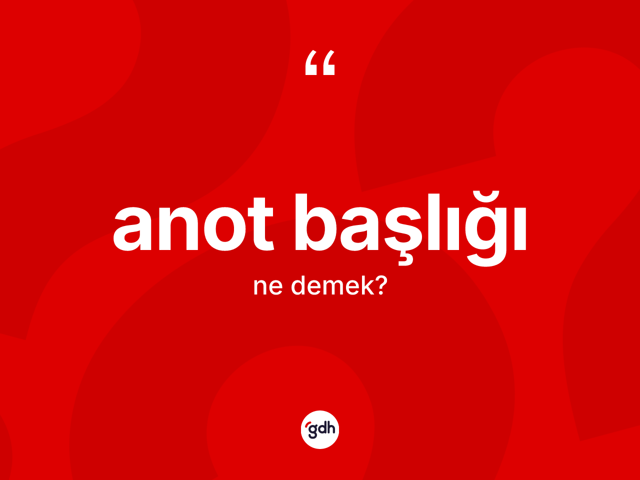 Anot başlığı kelimesinin tanımı nedir? Anot başlığının kısaca tanımı nedir?