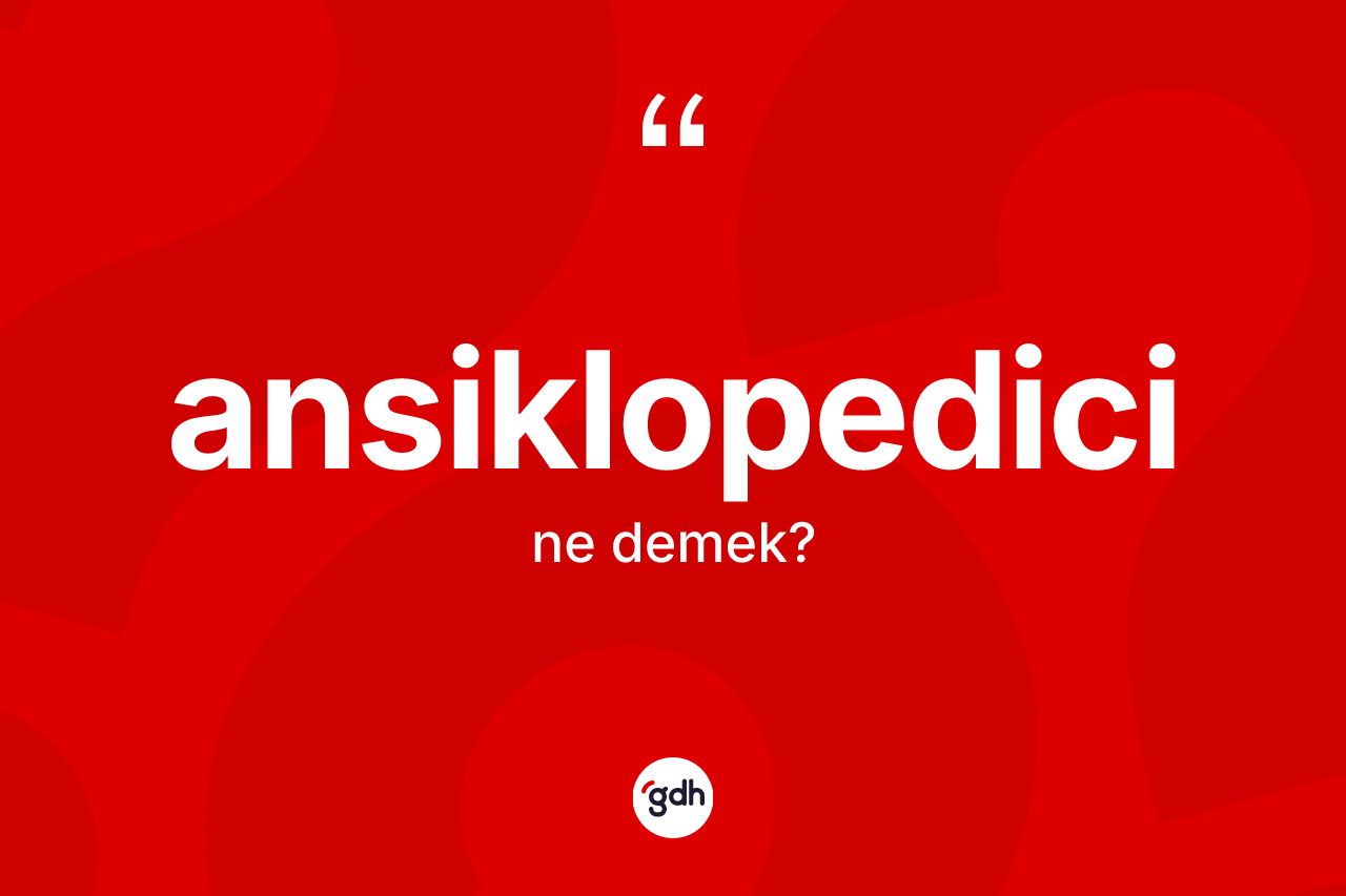 Ansiklopedici nedir?