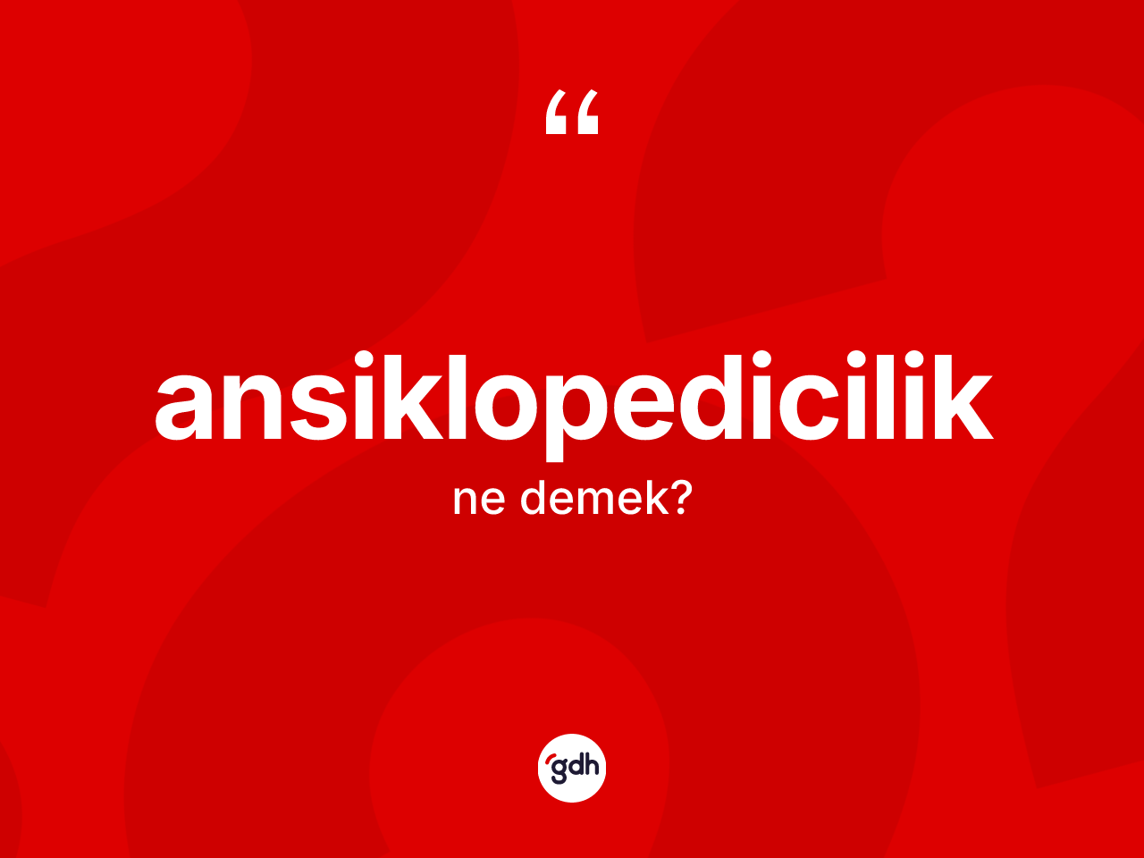 Ansiklopedicilik kelimesinin sözlükteki tanımı nedir? Ansiklopedicilik kelimesinin özellikleri nelerdir?