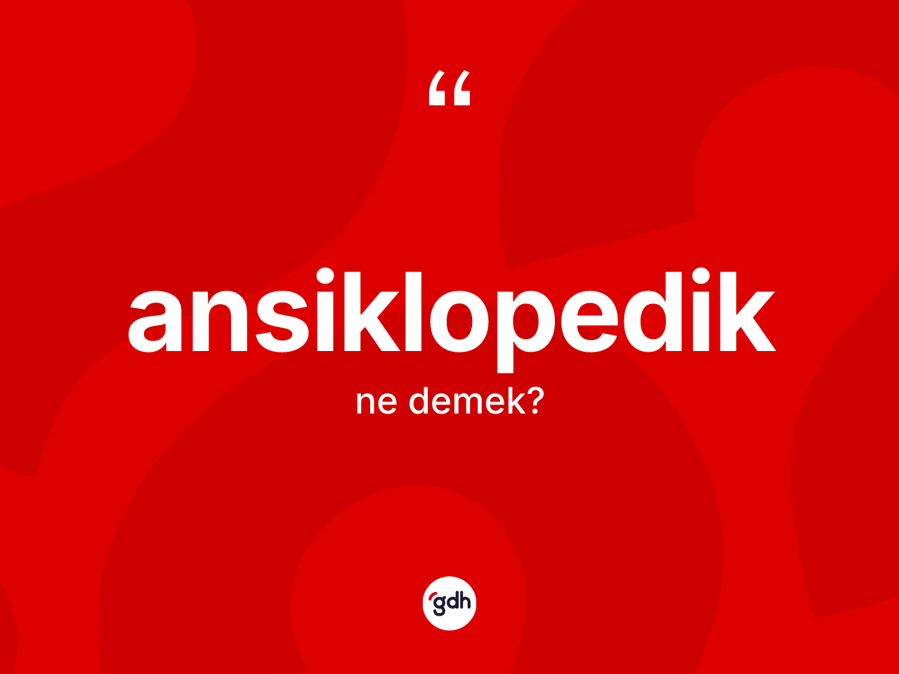 Ansiklopedik kelimesinin anlamı nedir? Ansiklopediğin TDK'ya göre anlamı nedir?