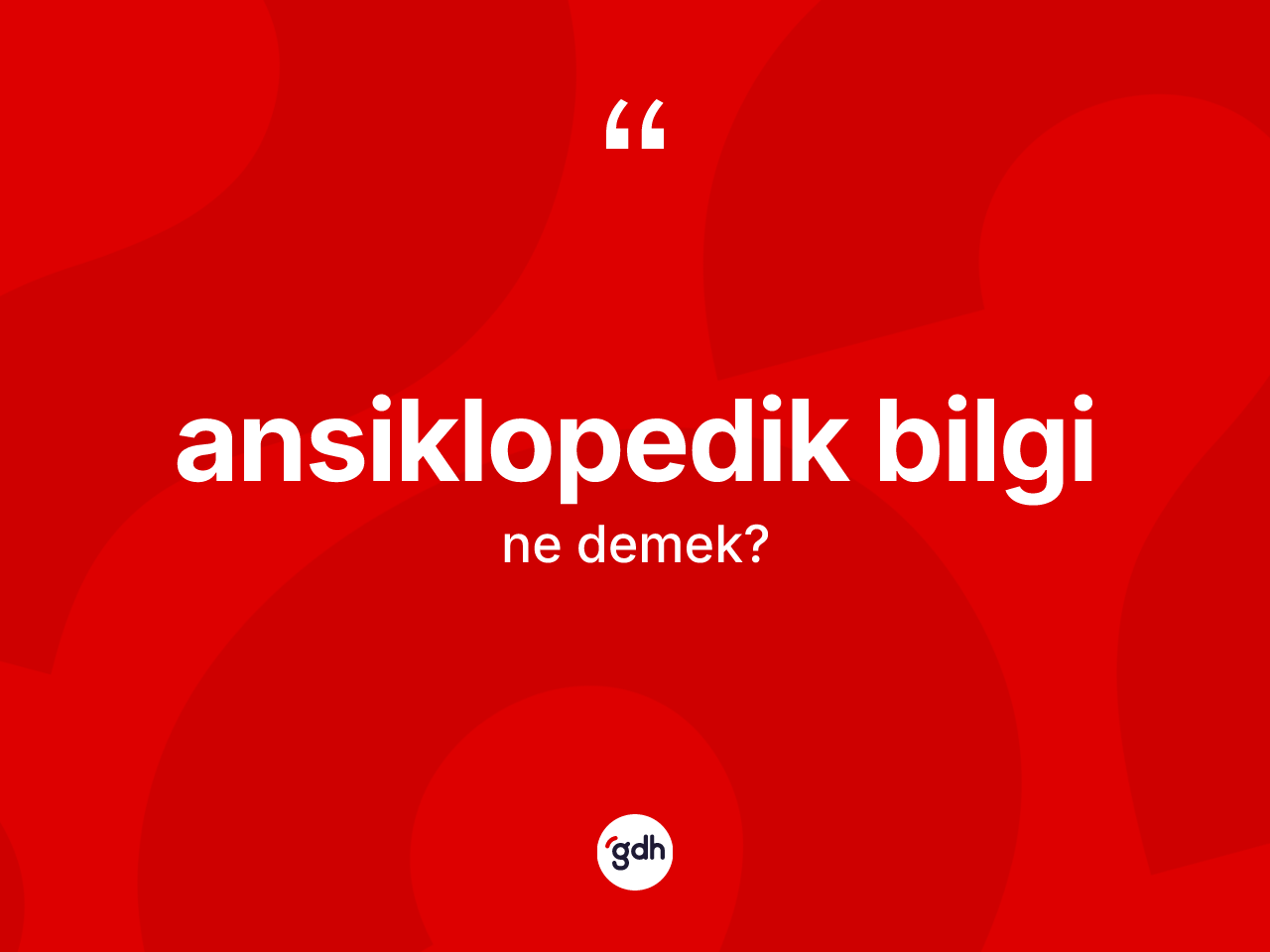 Ansiklopedik bilgi nedir? Ansiklopedik bilginin halk arasındaki kullanımı nasıldır?