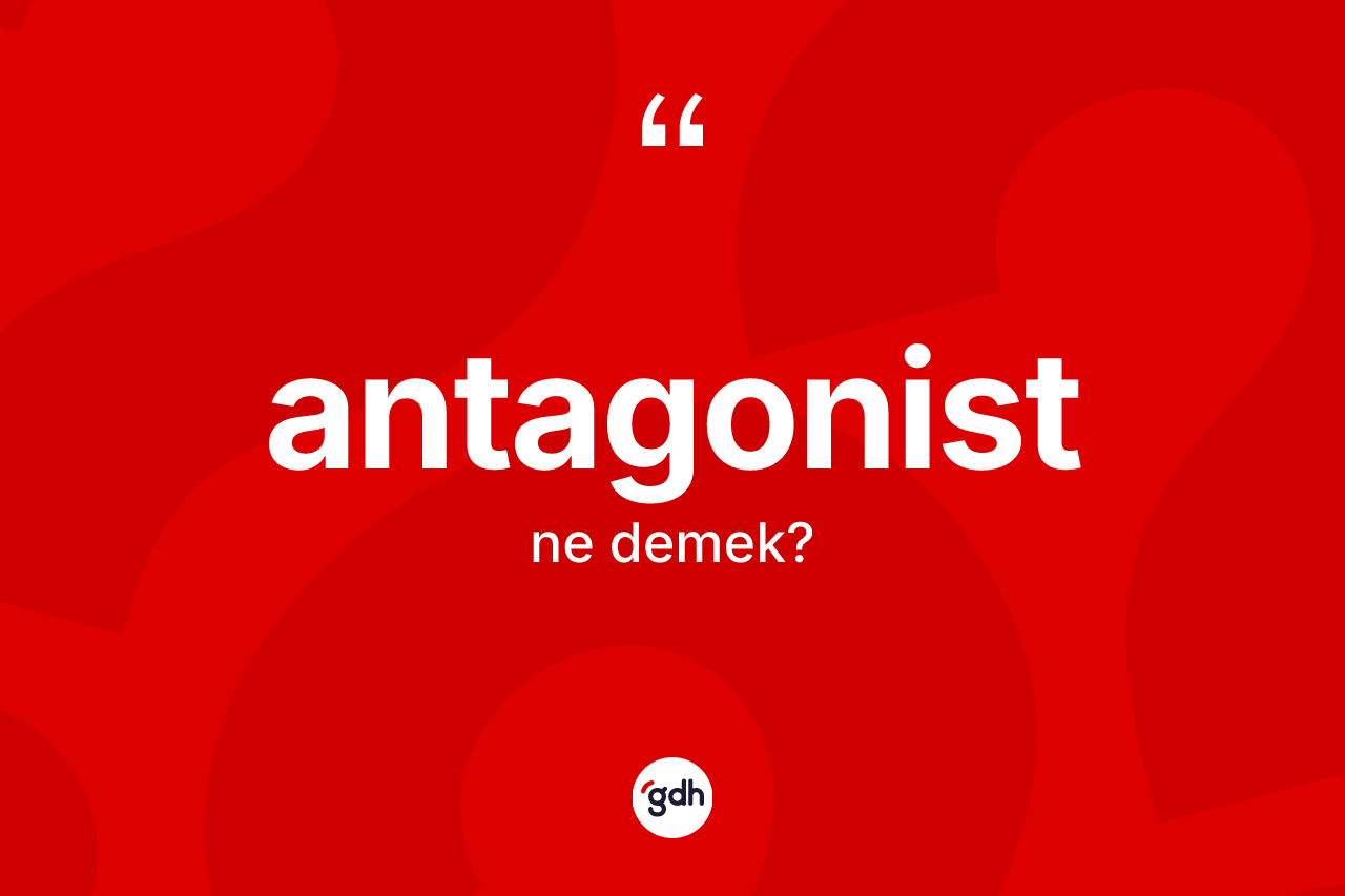 Antagonist kelimesinin anlamı nedir? Antagonistin kısaca tanımı nedir?