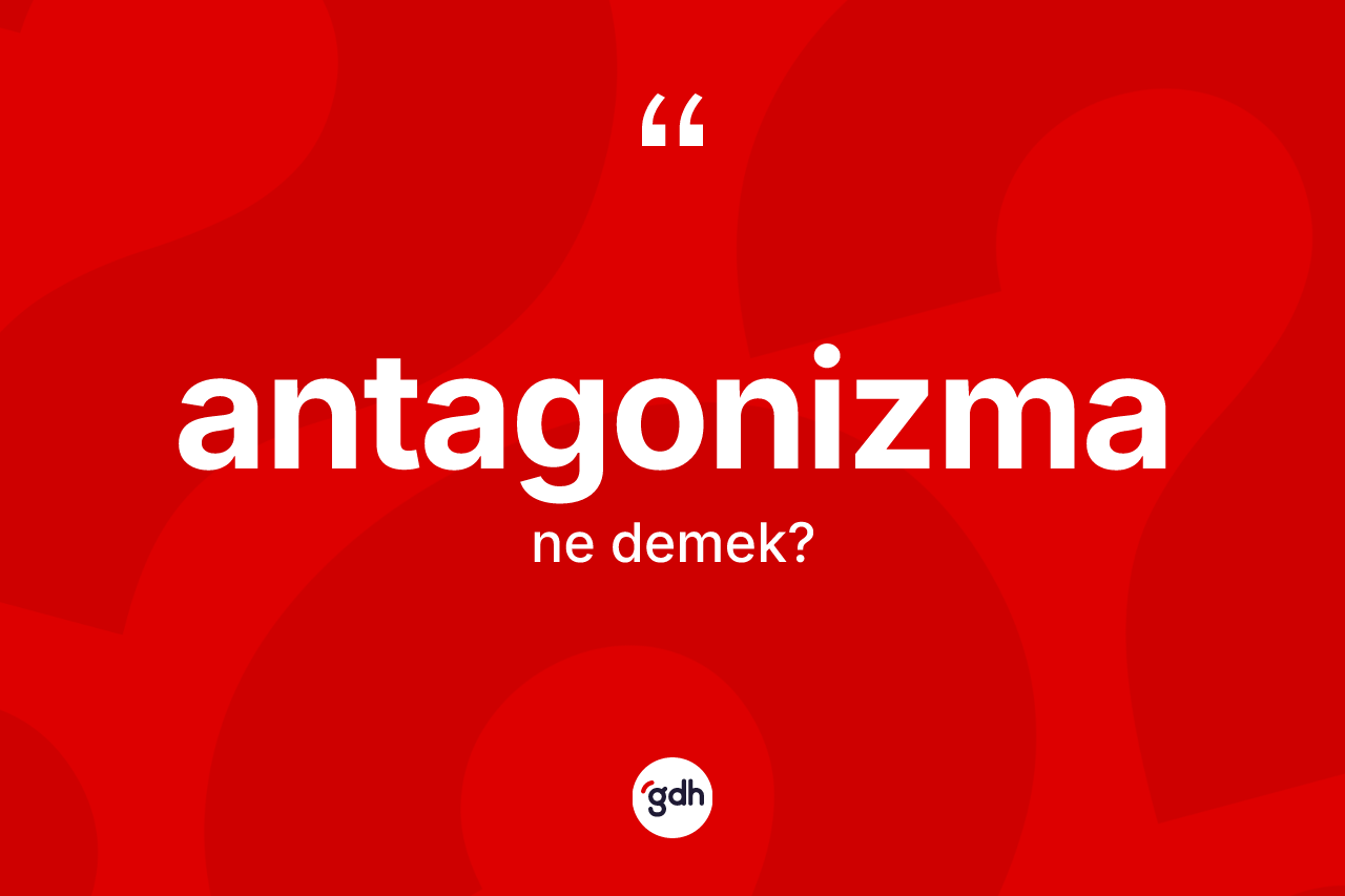 Antagonizma kelimesinin anlamı nedir? Antagonizma kelimesinin kaç farklı anlamı var?