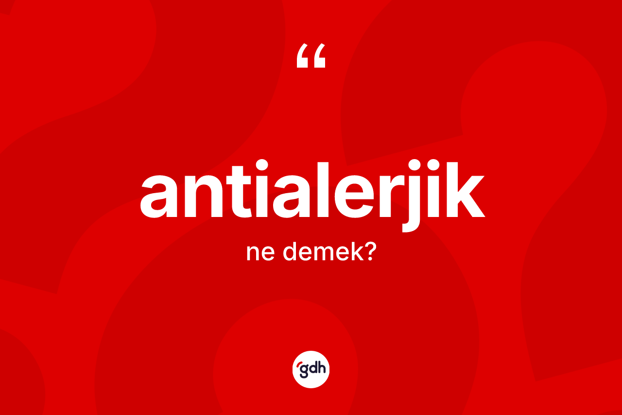 Antialerjik kelimesinin tanımı nedir? Antialerjiğin TDK'ya göre anlamı nedir?