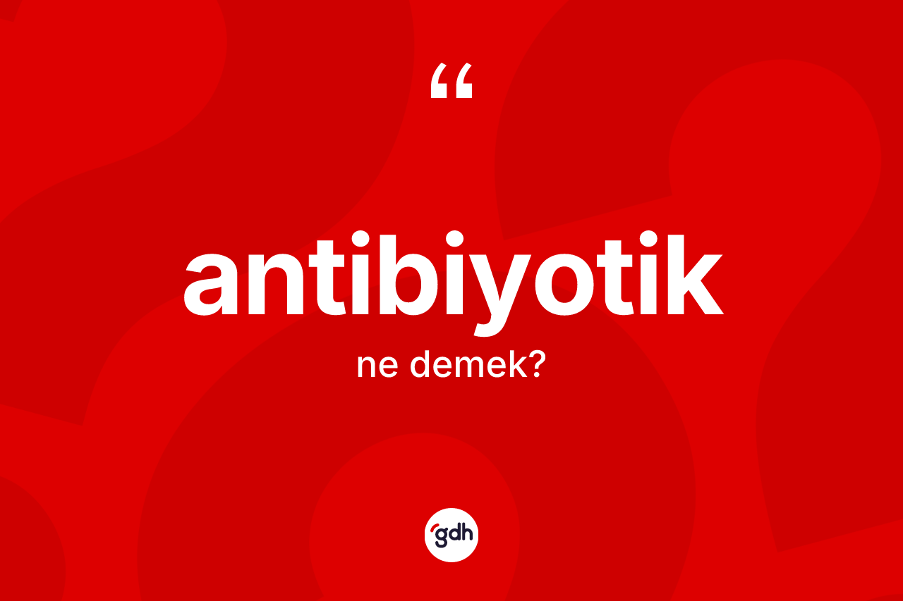 Antibiyotik ne anlama gelir?