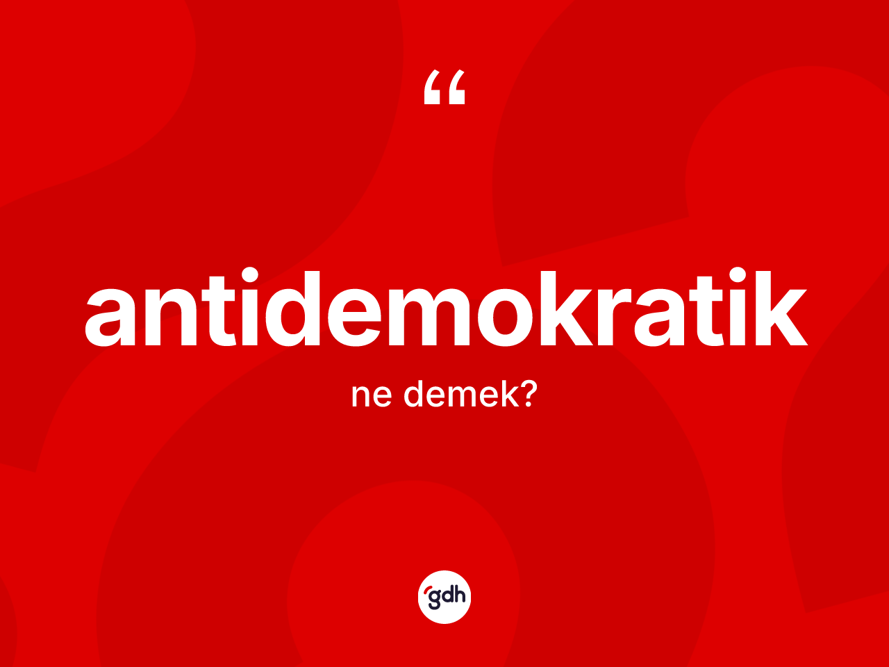 Antidemokratik kelimesinin anlamı nedir? Antidemokratiğin kısaca tanımı nedir?