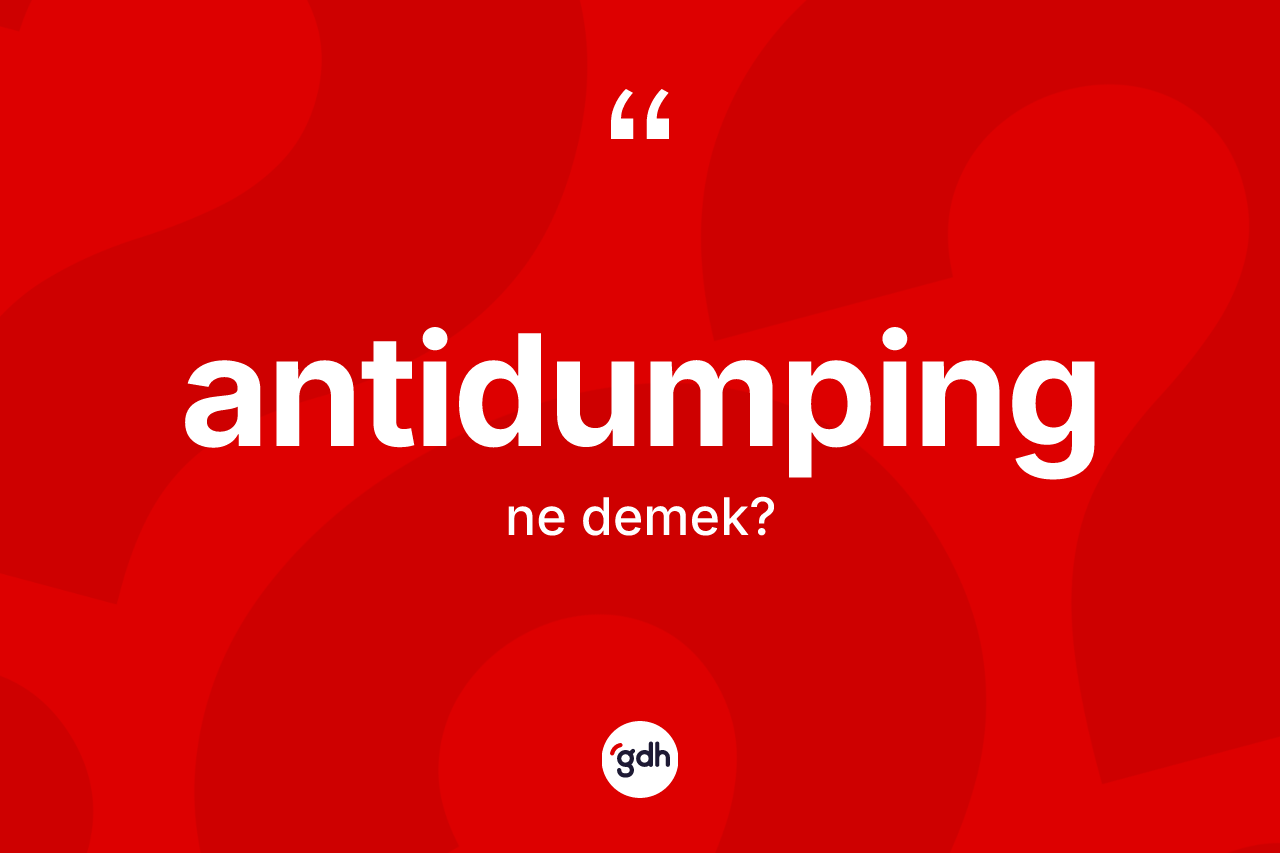 Antidumping kelimesi ne anlama gelir? Antidumpingin kısaca tanımı nedir?