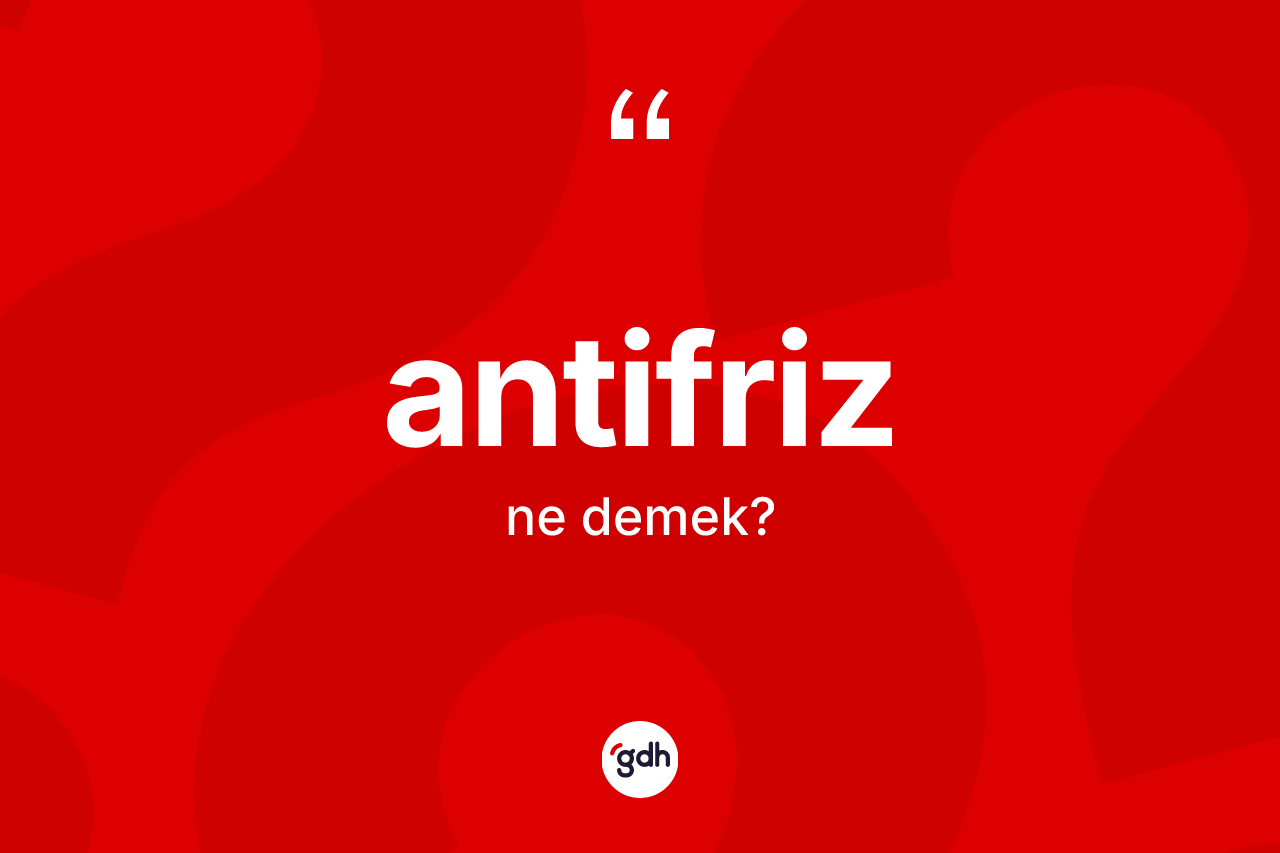 Antifriz kelimesinin anlamı nedir? Antifrizin TDK'ya göre anlamı nedir?