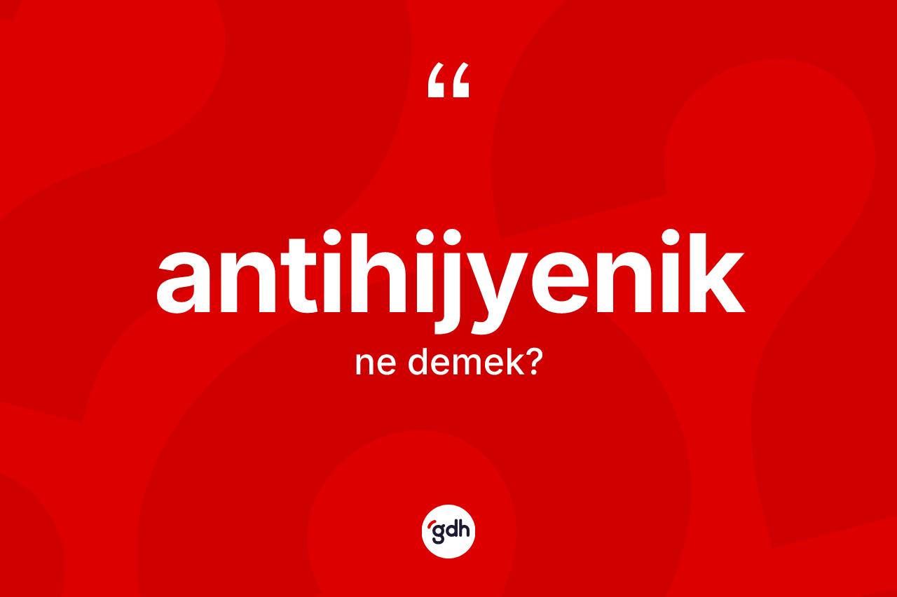 Antihijyenik nedir?
