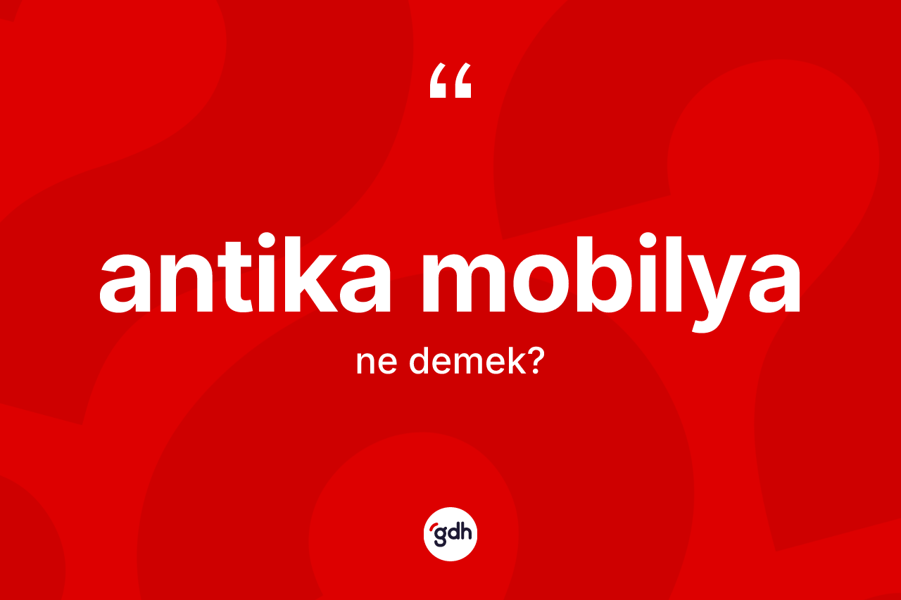 Antika mobilya ne anlama gelir?