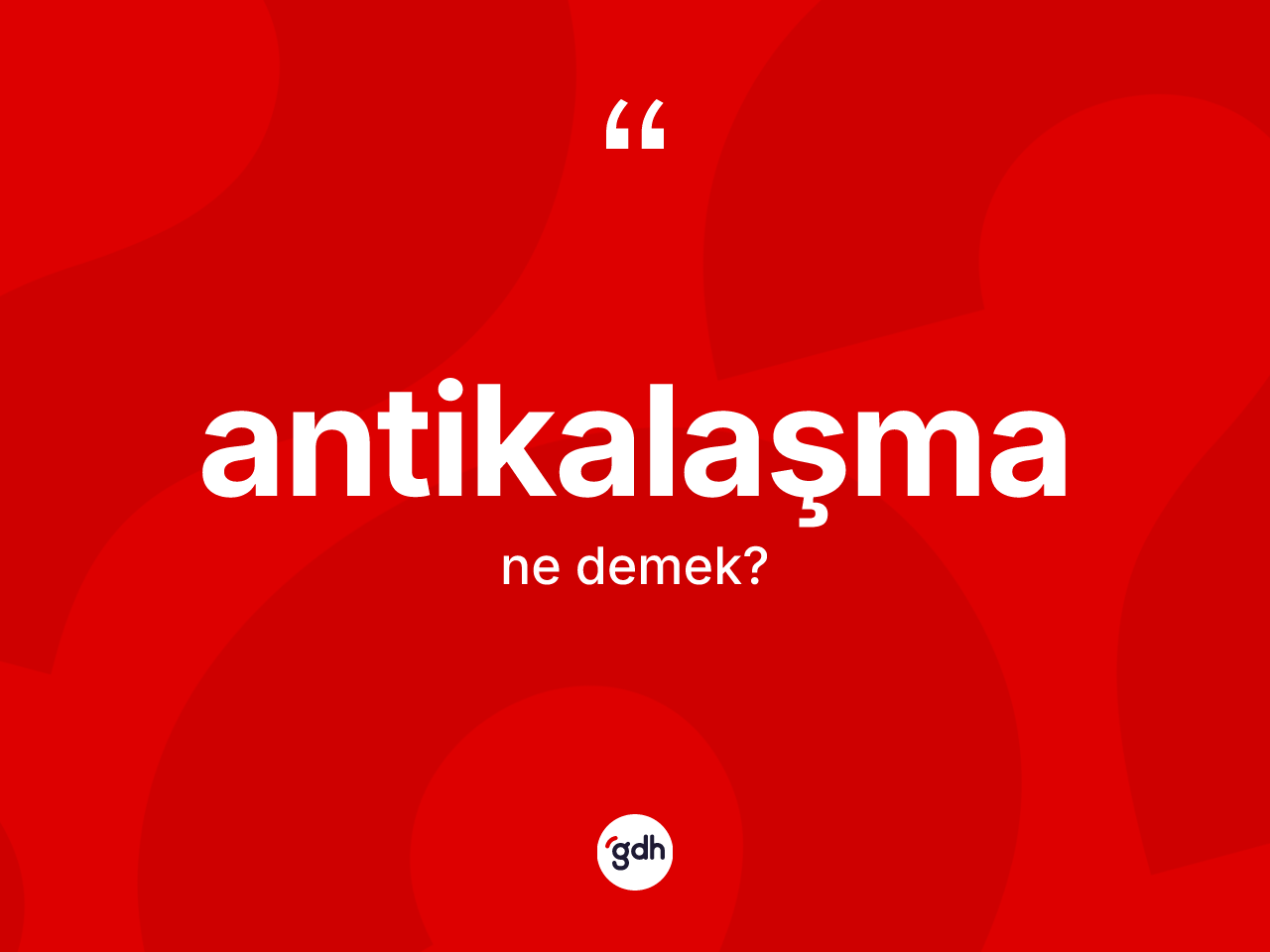 Antikalaşma ne anlama gelir? Antikalaşmanın TDK'ya göre anlamı nedir?