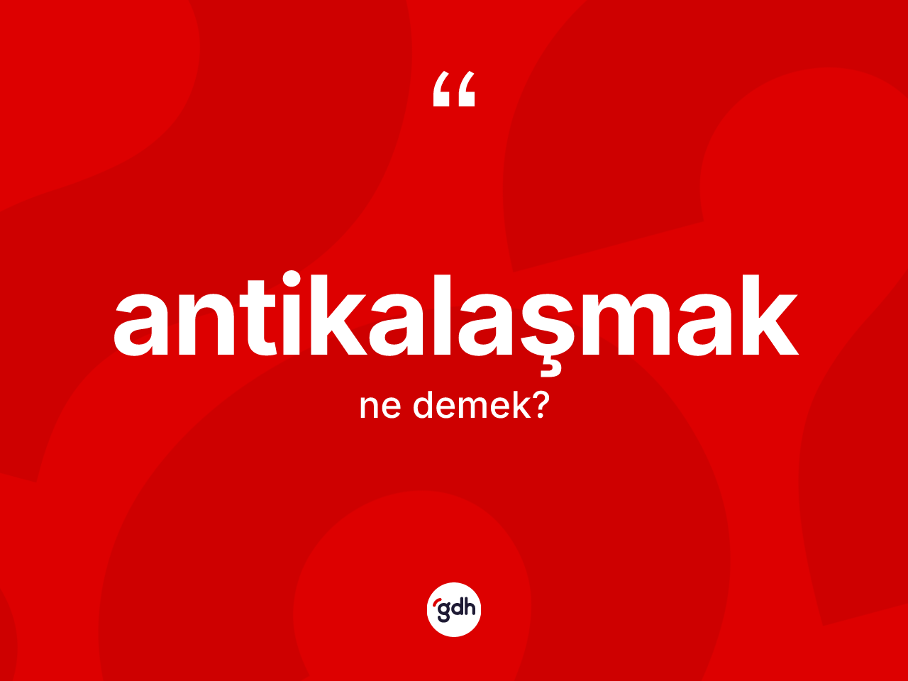 Antikalaşmak kelimesinin tanımı nedir? Antikalaşmak kelimesinin TDK'ya göre açıklaması nedir?