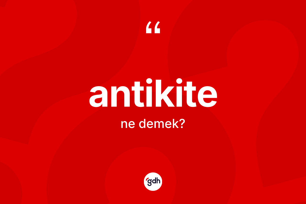 Antikite kelimesi ne demek? Antikitenin kısaca tanımı nedir?
