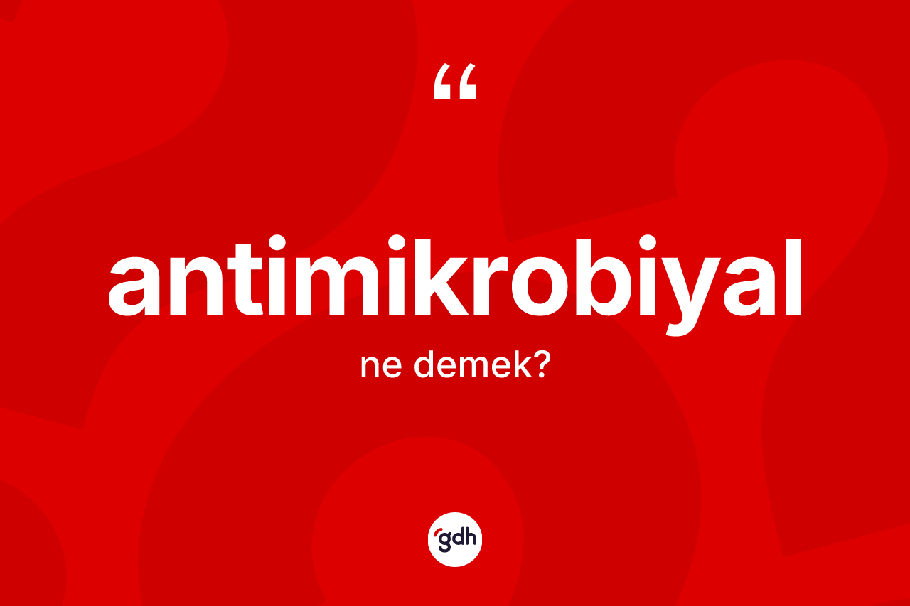 Antimikrobiyal nedir? Antimikrobiyal kelimesinin TDK anlamı nedir?