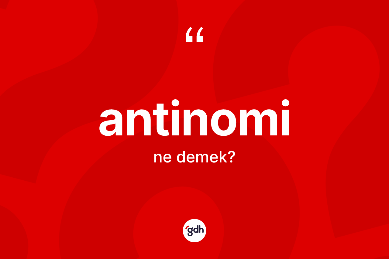 Antinomi kelimesi ne demek? Antinominin halk arasındaki kullanımı nasıldır?