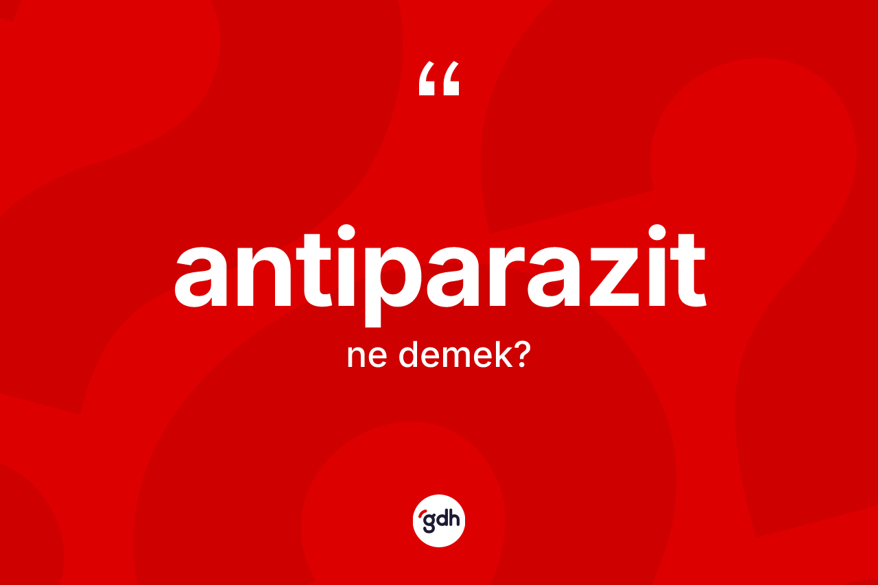 Antiparazit ne demek? Antiparazit kelimesinin TDK anlamı nedir?