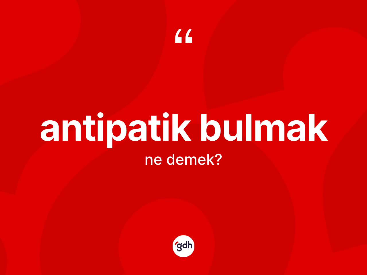 Antipatik bulmak ifadesinin sözlükteki anlamı nedir? Antipatik bulmak sözü nerede kullanılır?