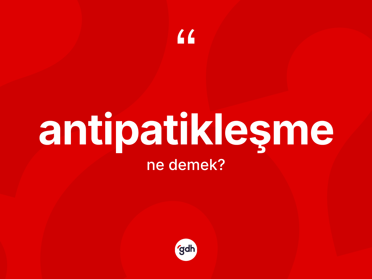 Antipatikleşme nedir? Antipatikleşmenin TDK'ya göre anlamı nedir?