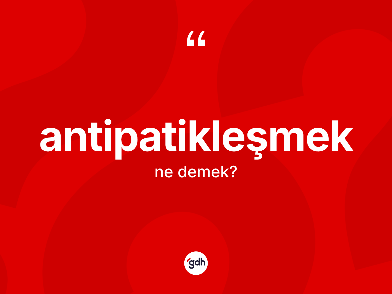 Antipatikleşmek kelimesi nedir? Antipatikleşmeğin TDK'ya göre anlamı nedir?