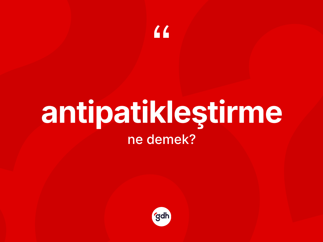 Antipatikleştirme kelimesinin tanımı nedir? Antipatikleştirmenin halk arasındaki kullanımı nasıldır?