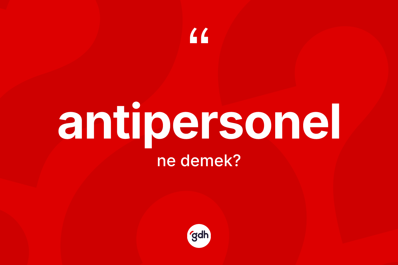 Antipersonel kelimesinin sözlükteki tanımı nedir? Antipersonel kelimesinin TDK anlamı nedir?