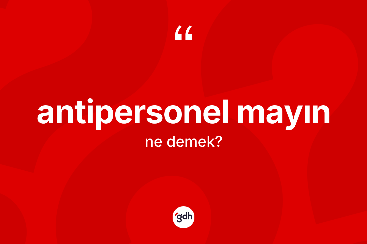 Antipersonel mayın kelimesi nedir? Antipersonel mayının halk arasındaki kullanımı nasıldır?