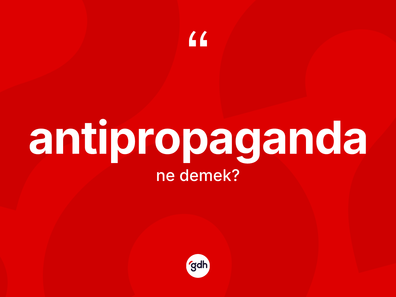 Antipropaganda kelimesinin anlamı nedir? Antipropagandanın halk arasındaki kullanımı nasıldır?