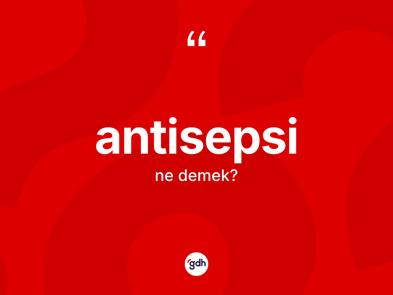 Antisepsi kelimesinin anlamı nedir? Antisepsinin halk arasındaki kullanımı nasıldır?