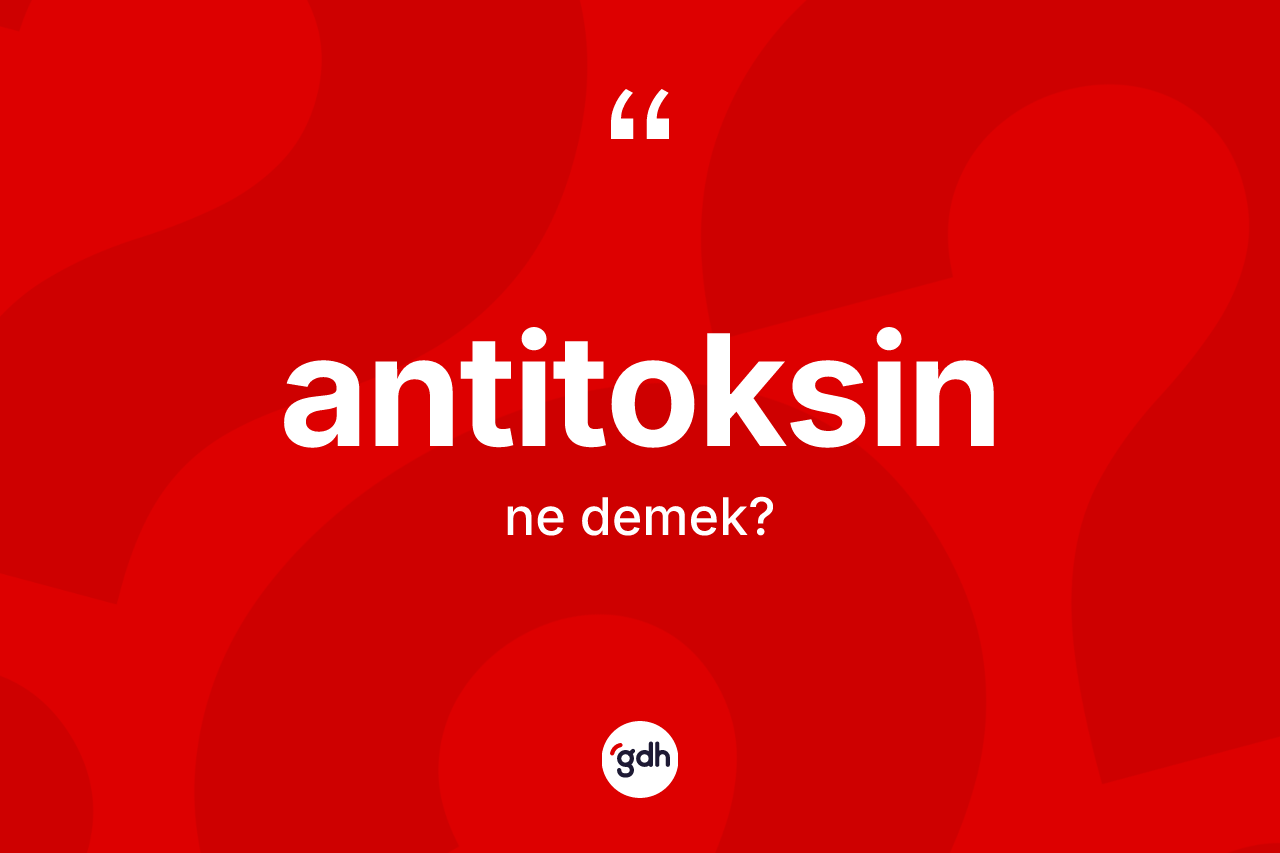 Antitoksin kelimesi ne anlama gelir?