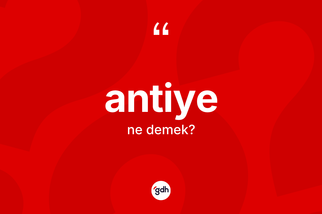 Antiye kelimesinin tanımı nedir? Antiyenin TDK'ya göre anlamı nedir?