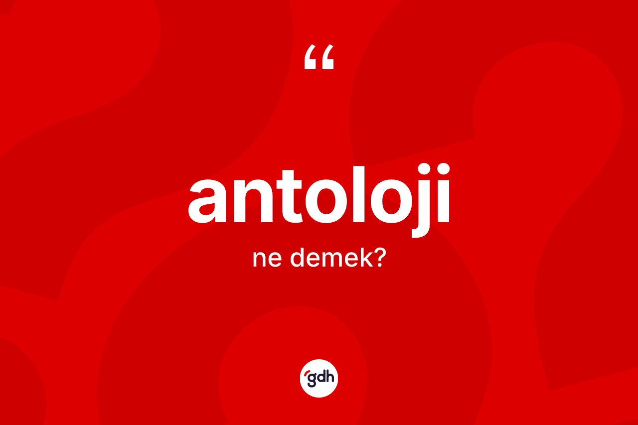 Antoloji kelimesinin sözlükteki tanımı nedir?