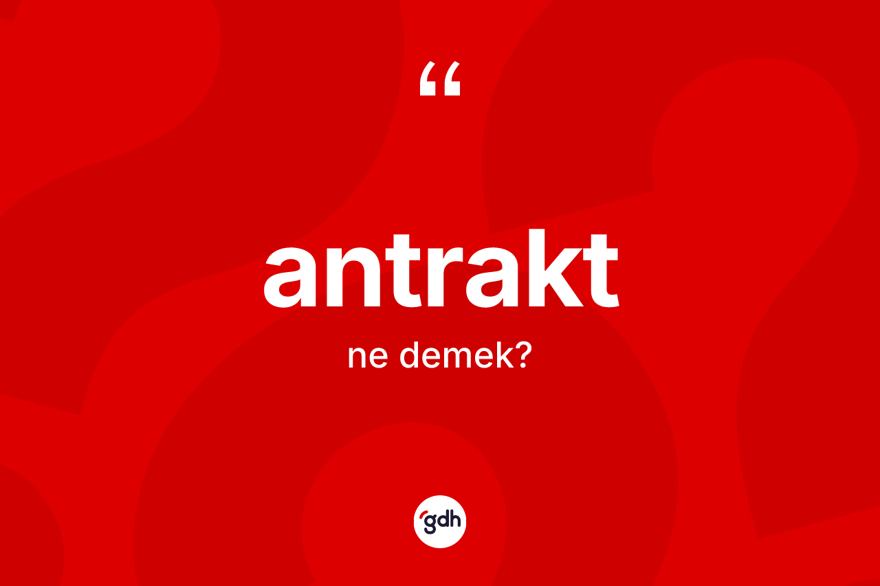 Antrakt kelimesi ne demek? Antraktın sözlükteki anlamı nedir?
