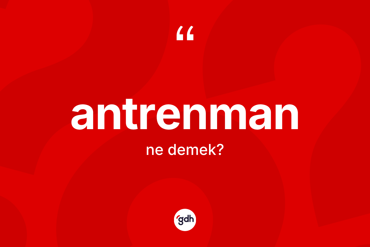 Antrenman kelimesinin sözlükteki tanımı nedir? Antrenman kelimesinin TDK anlamı nedir?