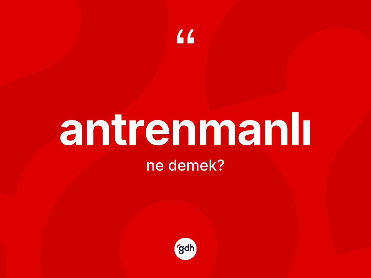 Antrenmanlı kelimesinin tanımı nedir? Antrenmanlı kelimesinin TDK anlamı nedir?