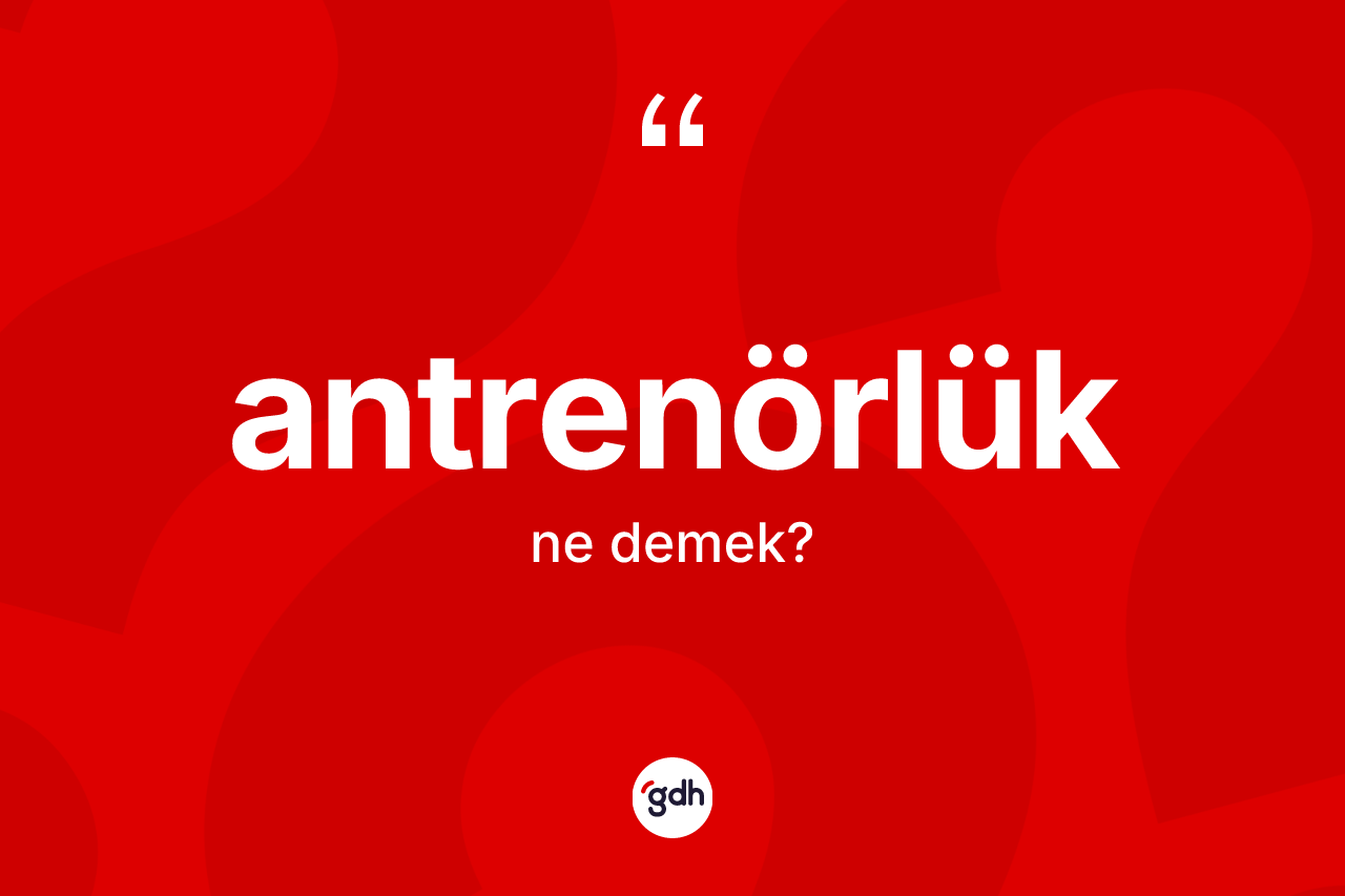 Antrenörlük ne demek? Antrenörlüğün kısaca tanımı nedir?