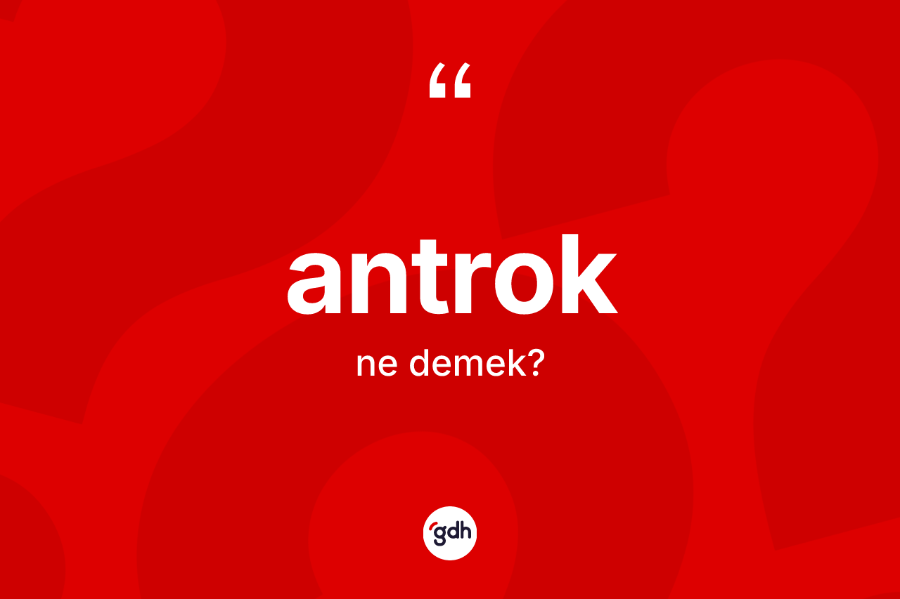 Antrok kelimesinin anlamı nedir?