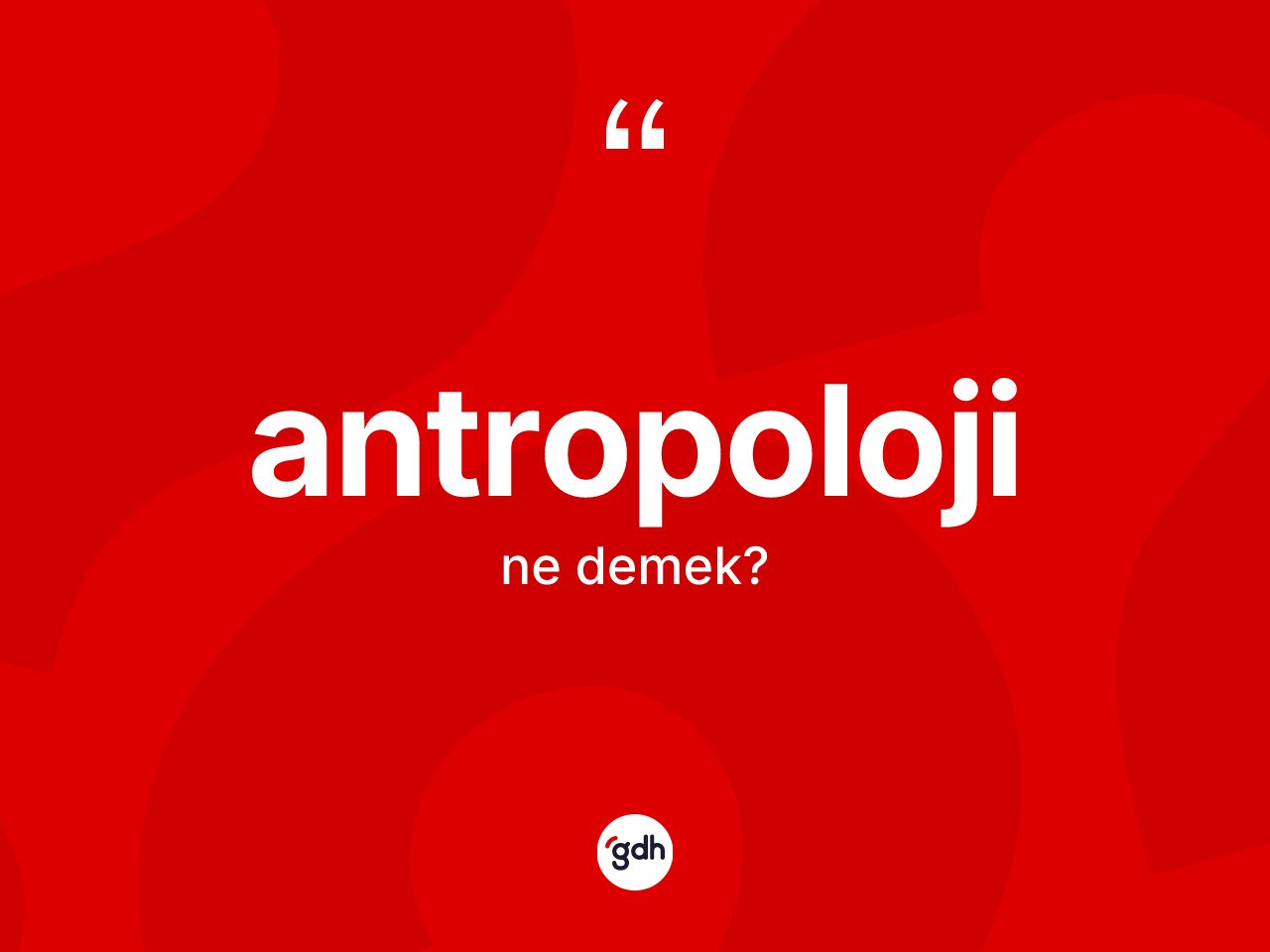 Antropoloji nedir? Antropolojinin TDK'ya göre anlamı nedir?