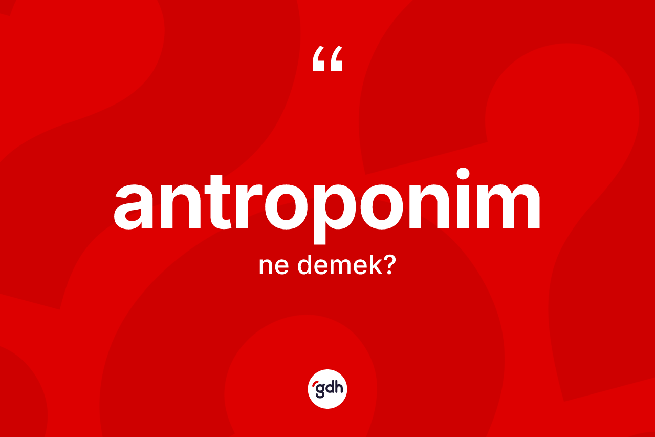 Antroponim kelimesi nedir? Antroponimin TDK'ya göre anlamı nedir?