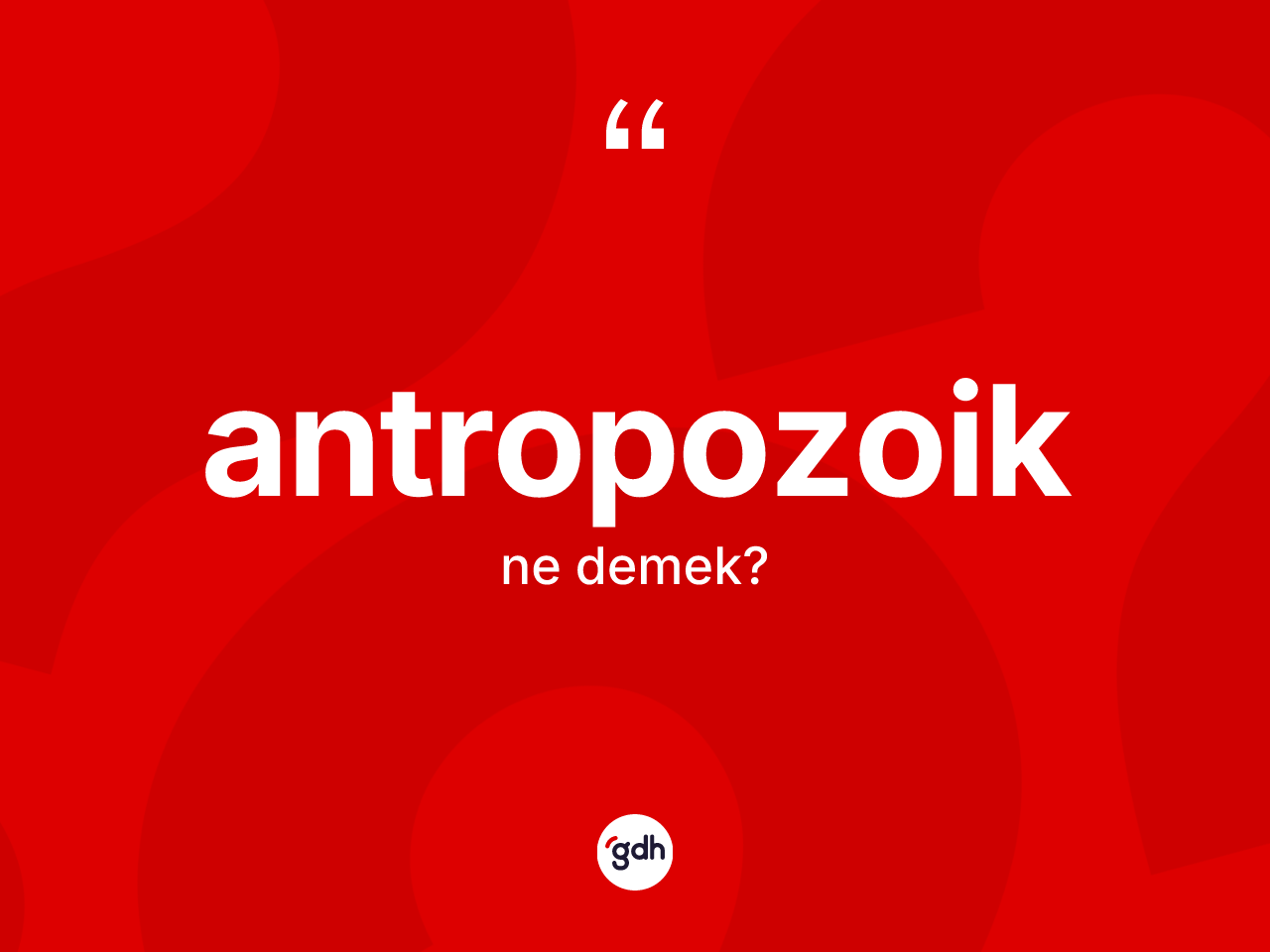 Antropozoik kelimesinin sözlükteki tanımı nedir? Antropozoiğin TDK'ya göre anlamı nedir?