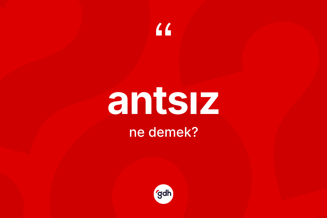 Antsız kelimesinin anlamı nedir? Antsız kelimesinin özellikleri nelerdir?