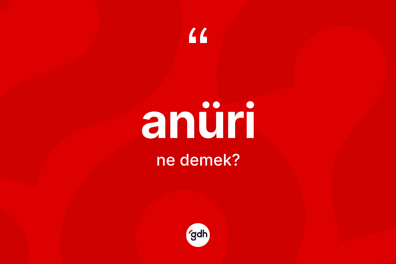 Anüri kelimesinin sözlükteki tanımı nedir? Anürinin TDK'ya göre anlamı nedir?