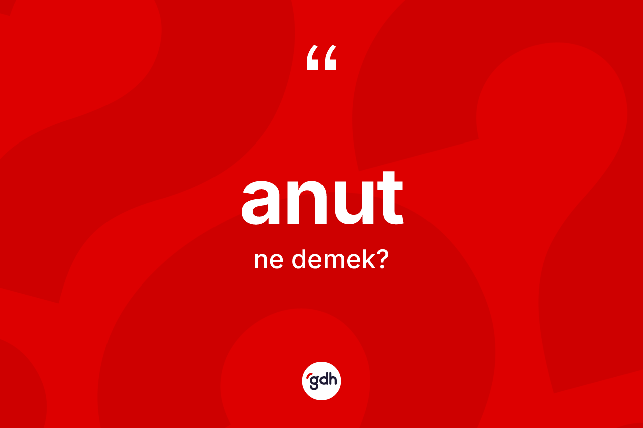 Anut kelimesinin sözlükteki tanımı nedir? Anutun kısaca tanımı nedir?