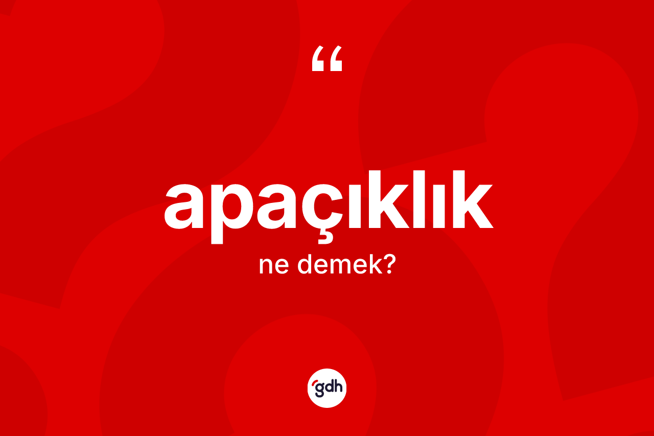 Apaçıklık nedir? Apaçıklığın TDK'ya göre anlamı nedir?