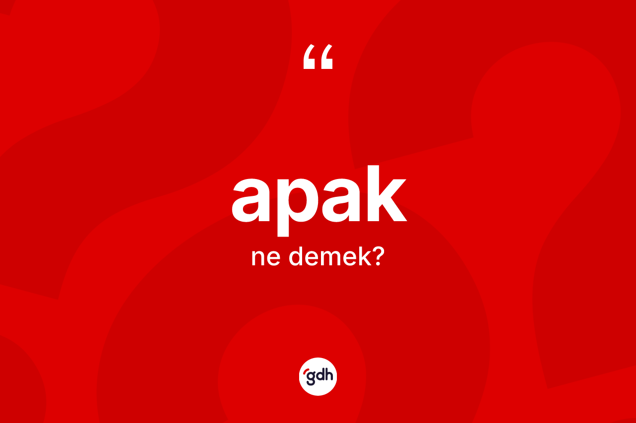 Apak kelimesinin sözlükteki tanımı nedir? Apağın TDK'ya göre anlamı nedir?