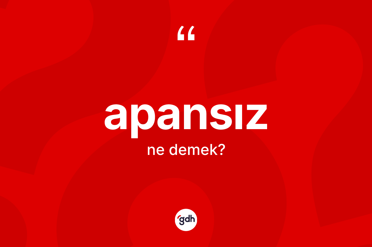 Apansız kelimesinin anlamı nedir?