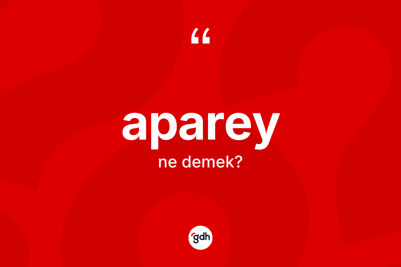 Aparey kelimesi ne anlama gelir?