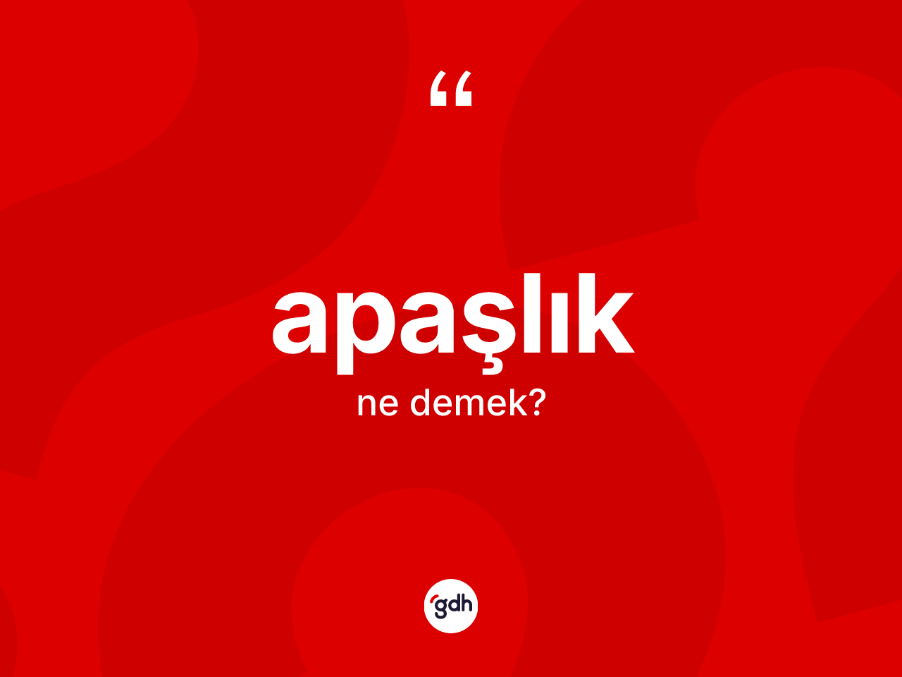 Apaşlık kelimesinin tanımı nedir? Apaşlık kelimesinin TDK anlamı nedir?