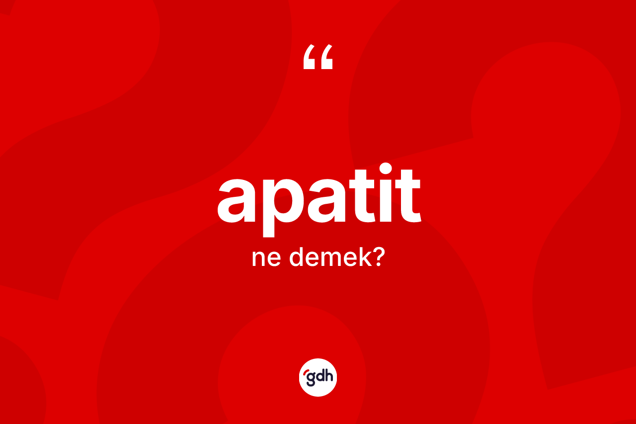 Apatit kelimesi ne anlama gelir? Apatitin TDK'ya göre anlamı nedir?