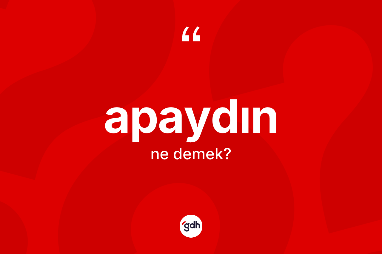 Apaydın kelimesinin tanımı nedir? Apaydının sözlükteki anlamı nedir?
